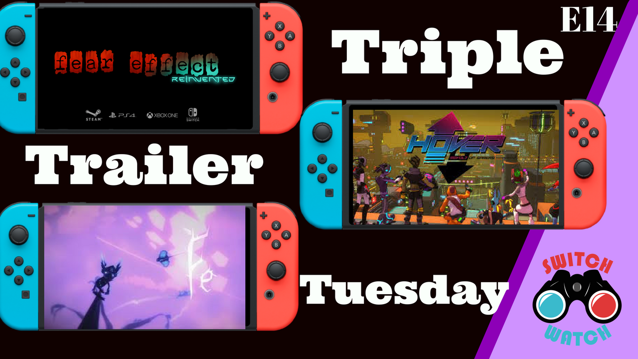 Triple trailer Tuesdays Episode 11 Hover Fe-An Fear Effect reinvented Nintendo Switch SwitchWatch